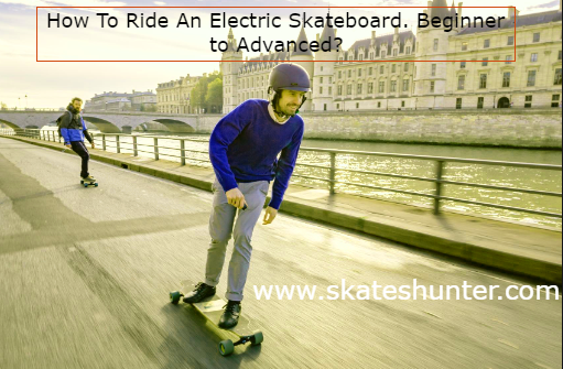 How To Ride An Electric Skateboard